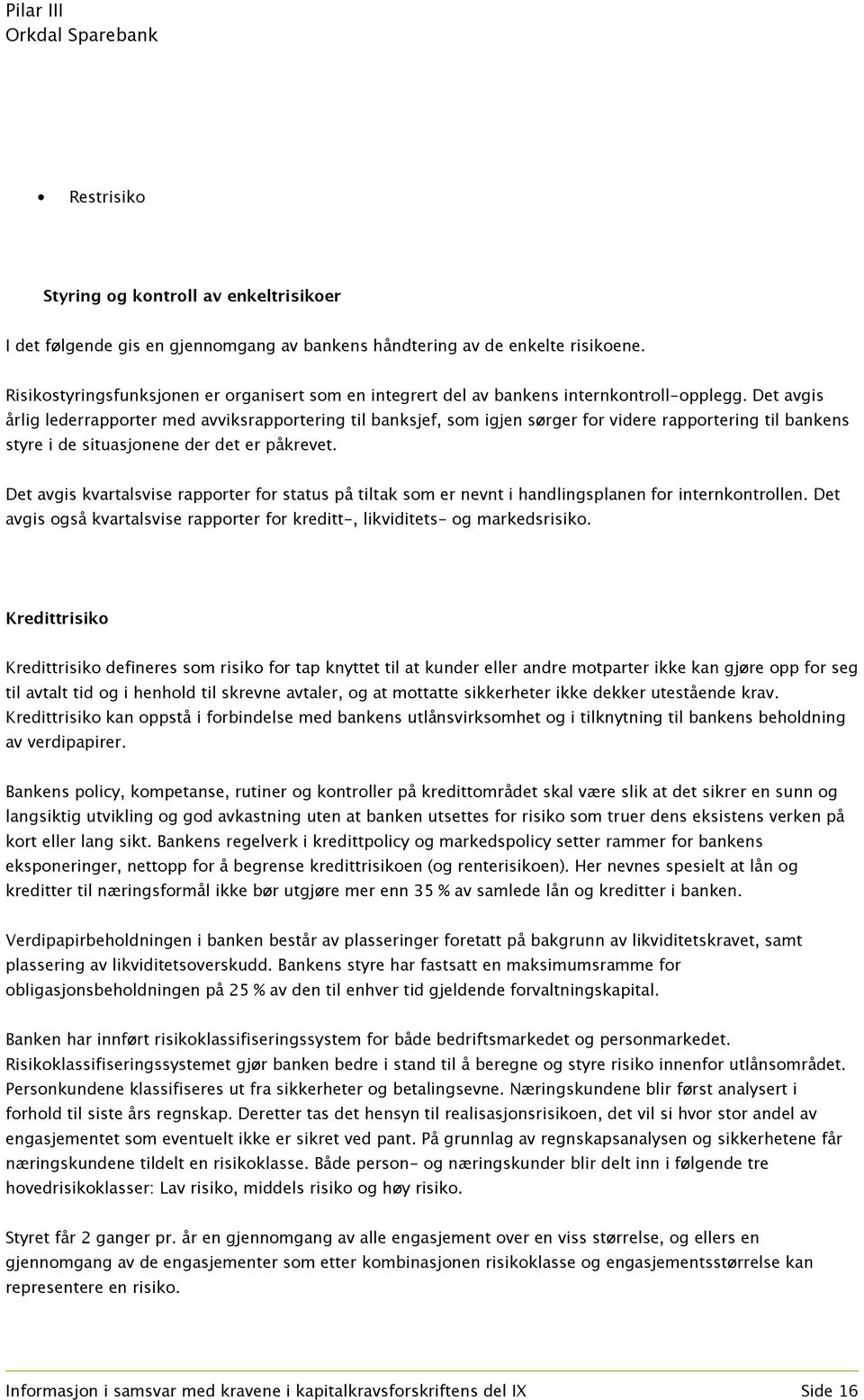 Det avgis årlig lederrapporter med avviksrapportering til banksjef, som igjen sørger for videre rapportering til bankens styre i de situasjonene der det er påkrevet.