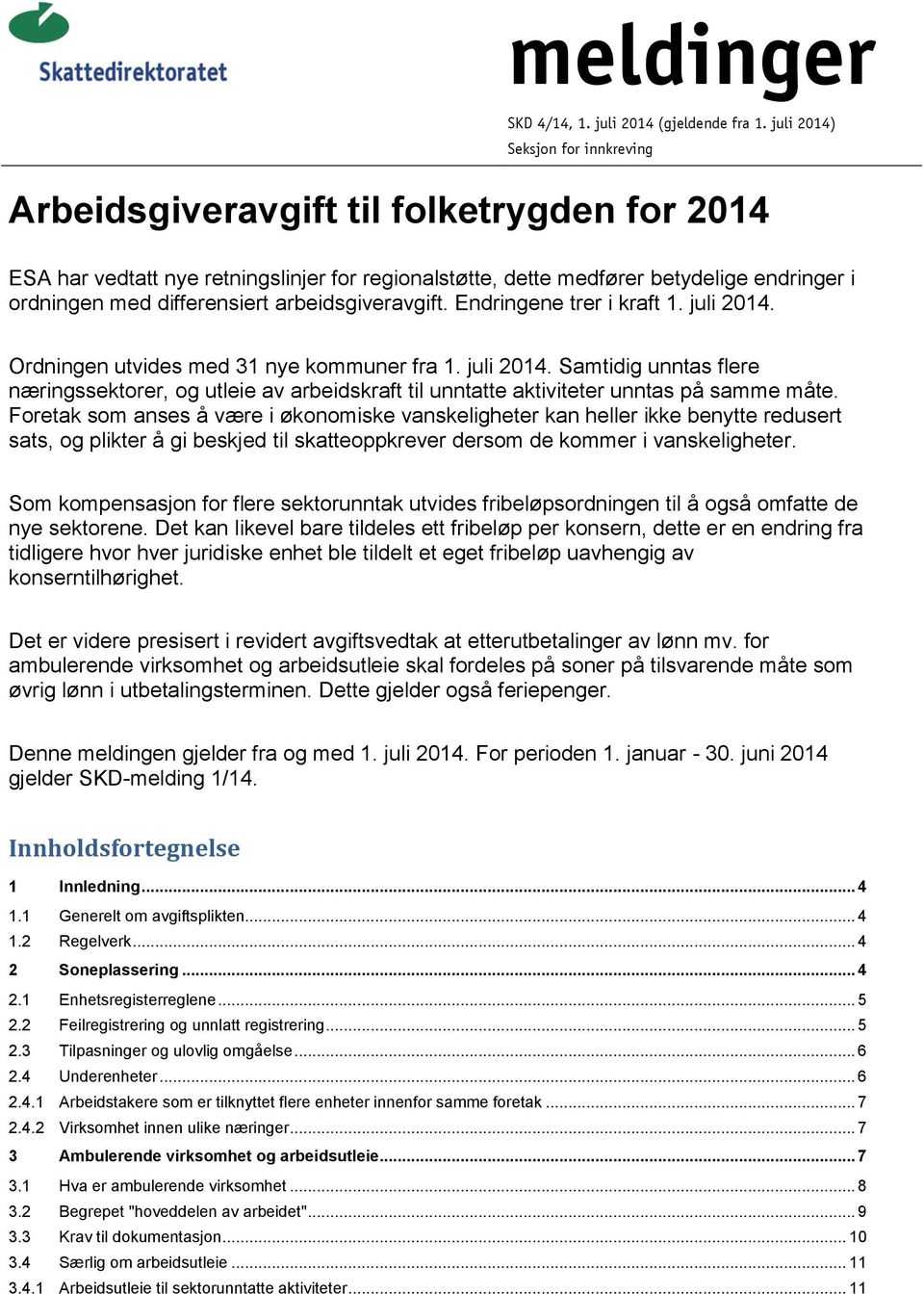 arbeidsgiveravgift. Endringene trer i kraft 1. juli 2014. Ordningen utvides med 31 nye kommuner fra 1. juli 2014. Samtidig unntas flere næringssektorer, og utleie av arbeidskraft til unntatte aktiviteter unntas på samme måte.