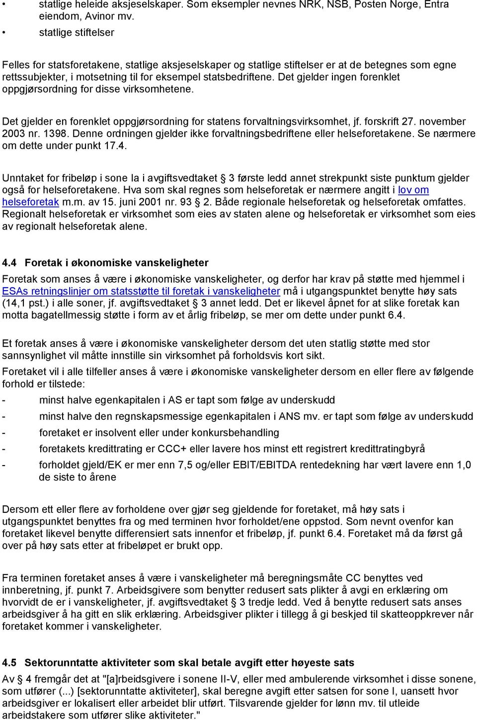 Det gjelder ingen forenklet oppgjørsordning for disse virksomhetene. Det gjelder en forenklet oppgjørsordning for statens forvaltningsvirksomhet, jf. forskrift 27. november 2003 nr. 1398.