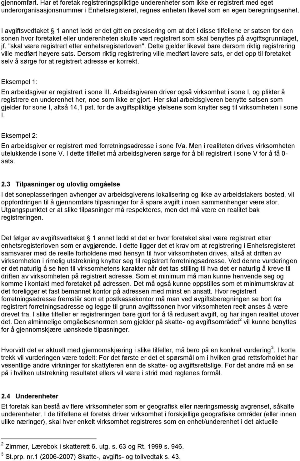 avgiftsgrunnlaget, jf. "skal være registrert etter enhetsregisterloven". Dette gjelder likevel bare dersom riktig registrering ville medført høyere sats.