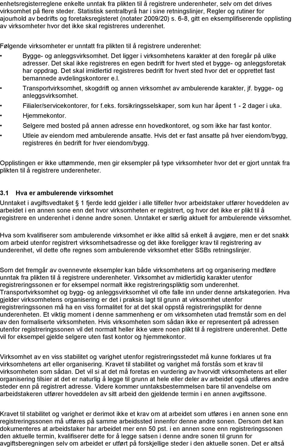 6-8, gitt en eksemplifiserende opplisting av virksomheter hvor det ikke skal registreres underenhet.