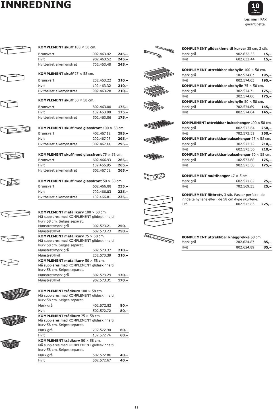 KOMPLEMENT uttrekkbar skohylle 50 58 cm. 802.463.00 702.574.69 145, 102.463.08 802.574.64 145, beiset eikemønstret 502.463.06 KOMPLEMENT uttrekkbar buksehenger 100 58 cm. 002.573.64 250, 402.467.