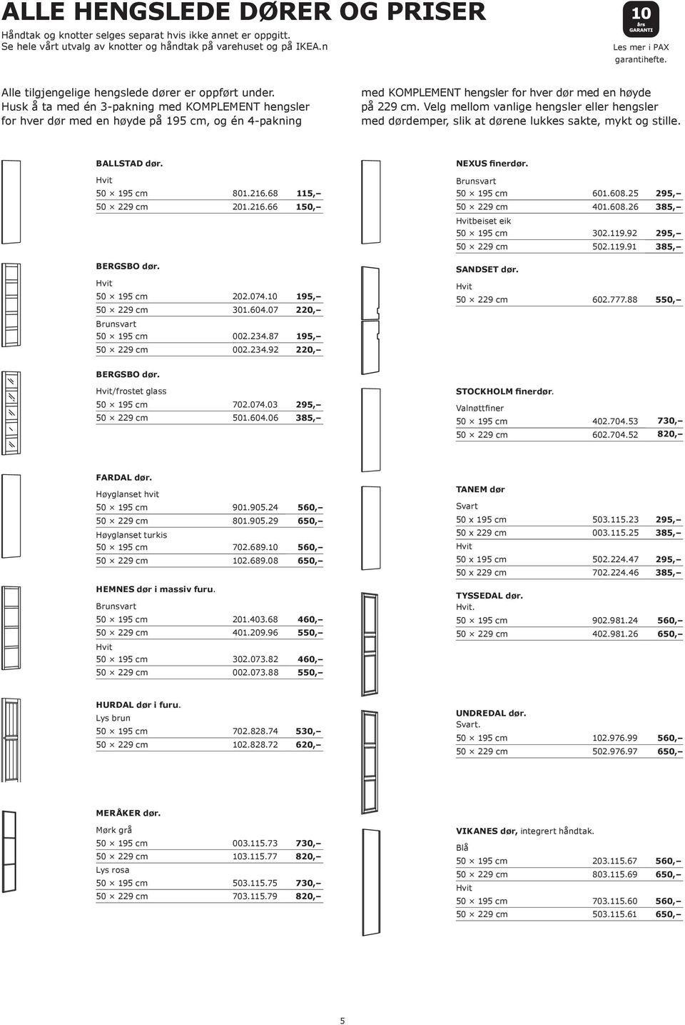 Husk å ta med én 3-pakning med KOMPLEMENT hengsler for hver dør med en høyde på 195 cm, og én 4-pakning med KOMPLEMENT hengsler for hver dør med en høyde på 229 cm.