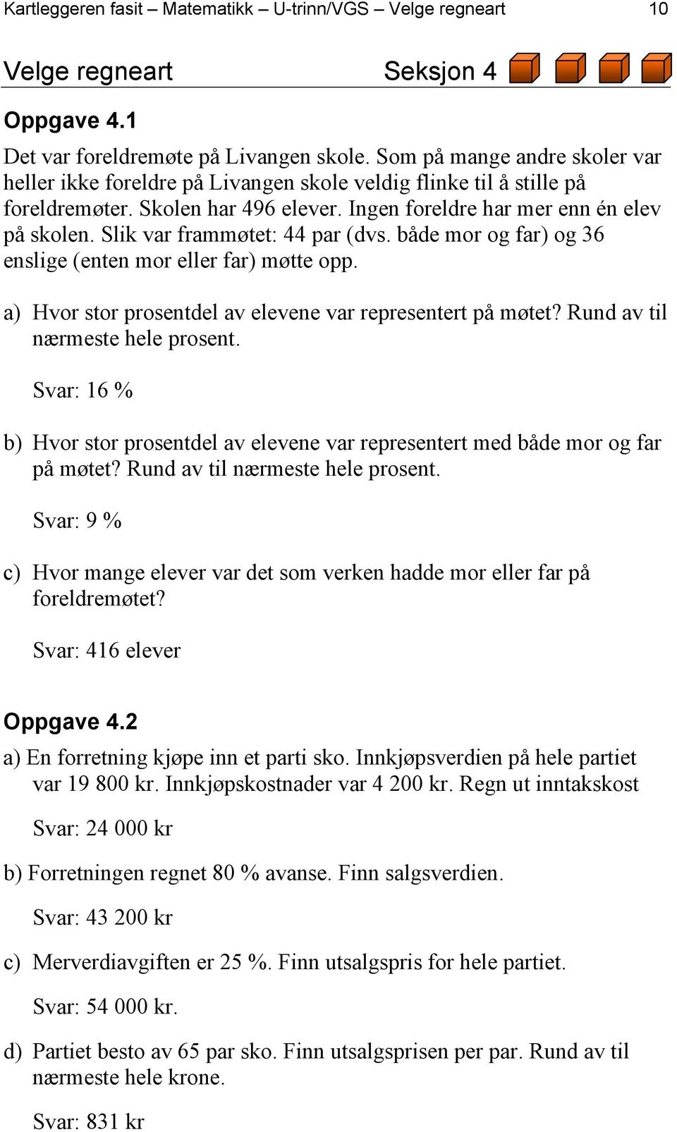 Slik var frammøtet: 44 par (dvs. både mor og far) og 36 enslige (enten mor eller far) møtte opp. a) Hvor stor prosentdel av elevene var representert på møtet? Rund av til nærmeste hele prosent.