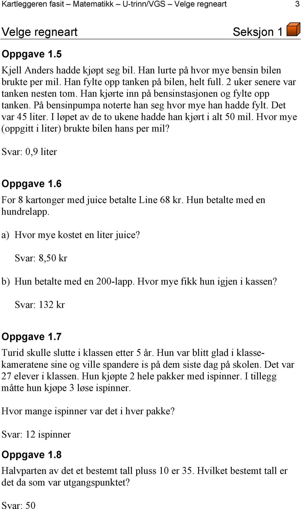 Det var 45 liter. I løpet av de to ukene hadde han kjørt i alt 50 mil. Hvor mye (oppgitt i liter) brukte bilen hans per mil? Svar: 0,9 liter Oppgave 1.6 For 8 kartonger med juice betalte Line 68 kr.