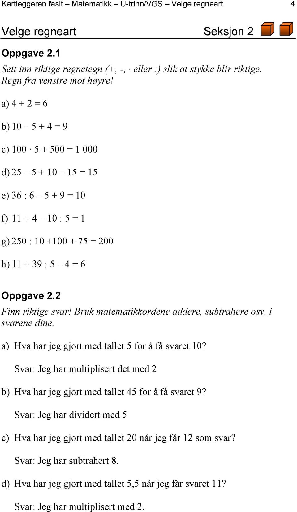 Bruk matematikkordene addere, subtrahere osv. i svarene dine. a) Hva har jeg gjort med tallet 5 for å få svaret 10?