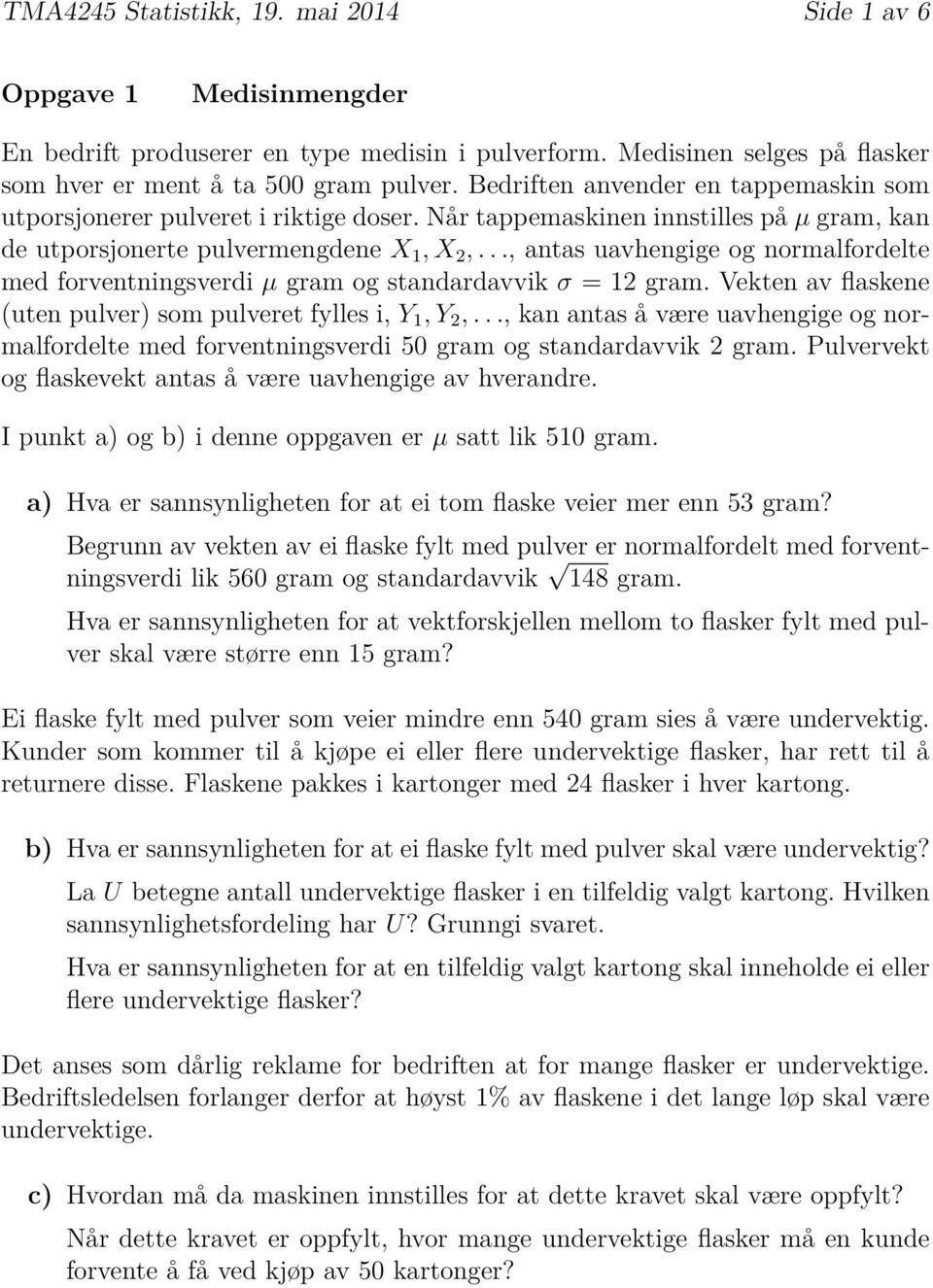 .., antas uavhengige og normalfordelte med forventningsverdi µ gram og standardavvik σ = 12 gram. Vekten av flaskene (uten pulver) som pulveret fylles i, Y 1, Y 2,.