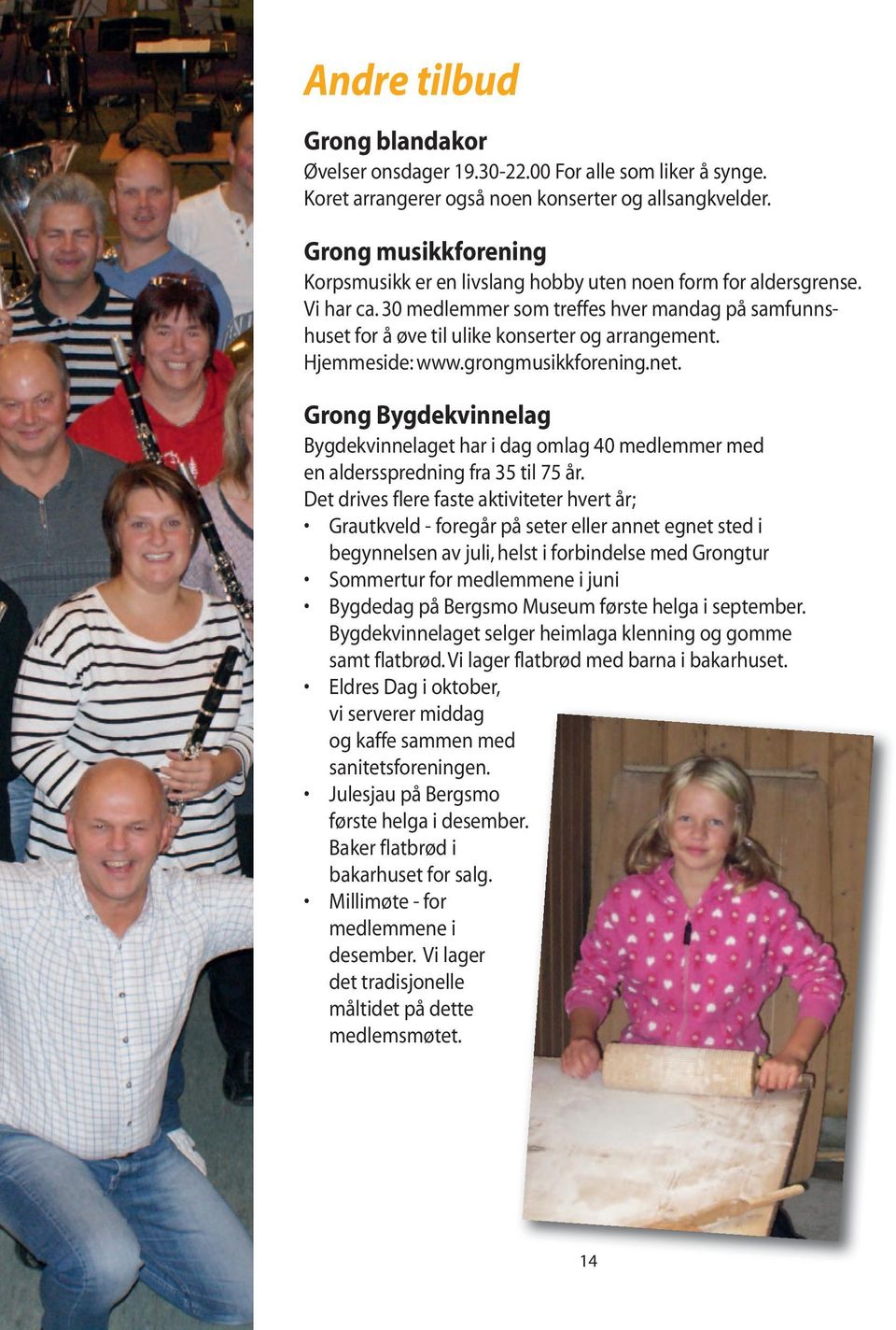 Hjemmeside: www.grongmusikkforening.net. Grong Bygdekvinnelag Bygdekvinnelaget har i dag omlag 40 medlemmer med en aldersspredning fra 35 til 75 år.