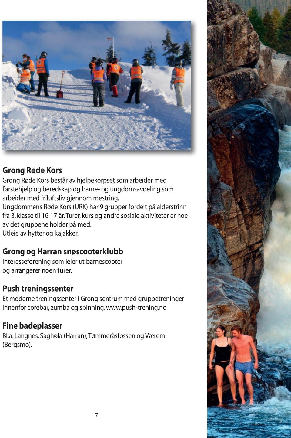 Utleie av hytter og kajakker. Grong og Harran snøscooterklubb Interesseforening som leier ut barnescooter og arrangerer noen turer.
