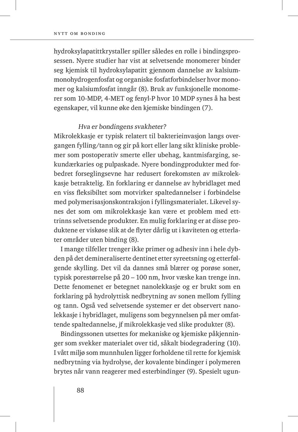 inngår (8). Bruk av funksjonelle monomerer som 10-MDP, 4-MET og fenyl-p hvor 10 MDP synes å ha best egenskaper, vil kunne øke den kjemiske bindingen (7). Hva er bondingens svakheter?