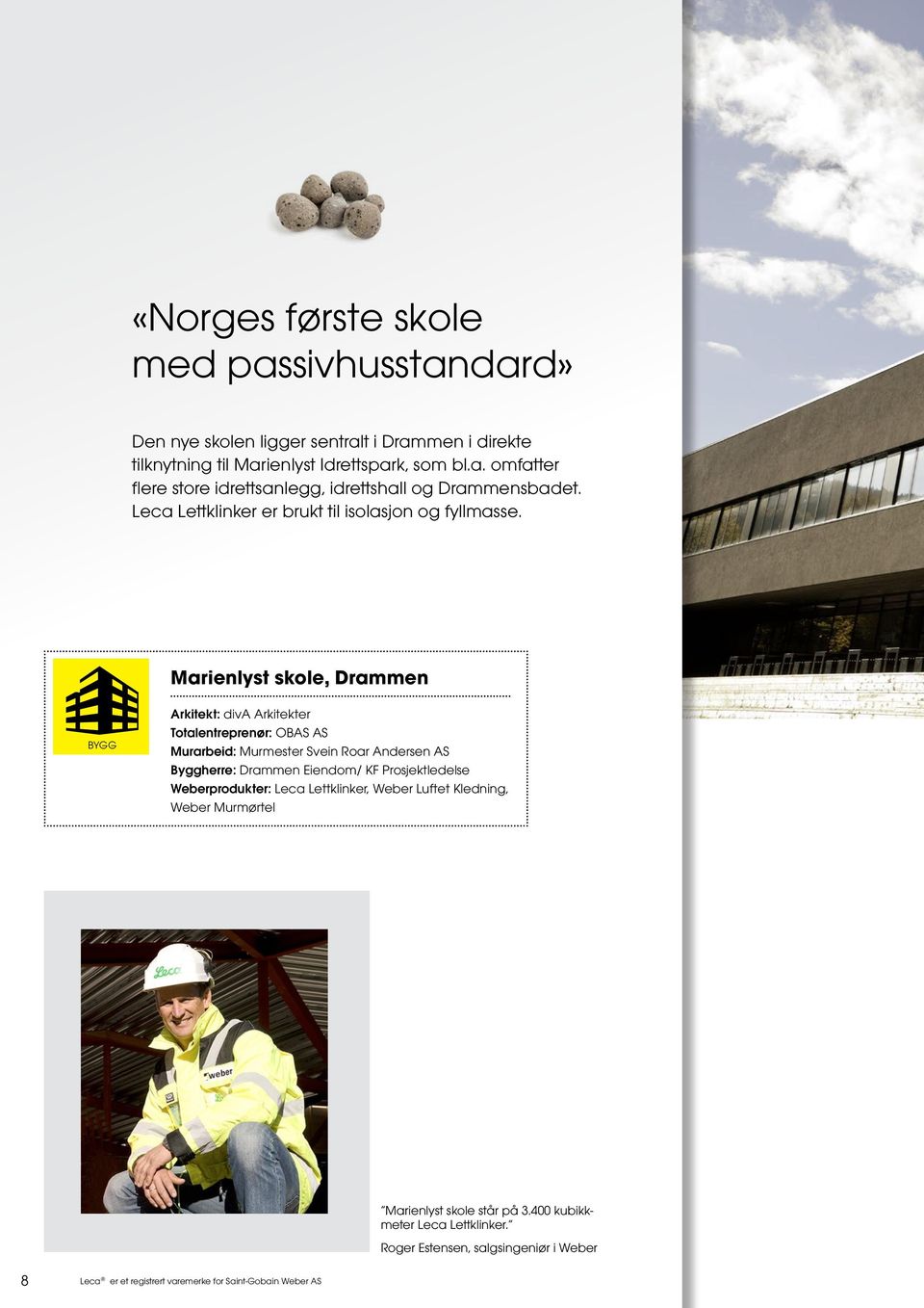 Marienlyst skole, Drammen BYGG Arkitekt: diva Arkitekter Totalentreprenør: OBAS AS Murarbeid: Murmester Svein Roar Andersen AS Byggherre: Drammen Eiendom/ KF