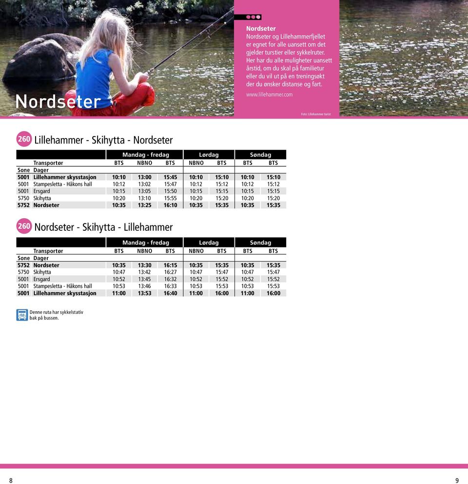 com Foto: Lillehammer turist 260 Lillehammer - Skihytta - Nordseter Mandag - fredag Lørdag Søndag Transportør BTS NBNO BTS NBNO BTS BTS BTS Sone Dager 5001 Lillehammer skysstasjon 10:10 13:00 15:45