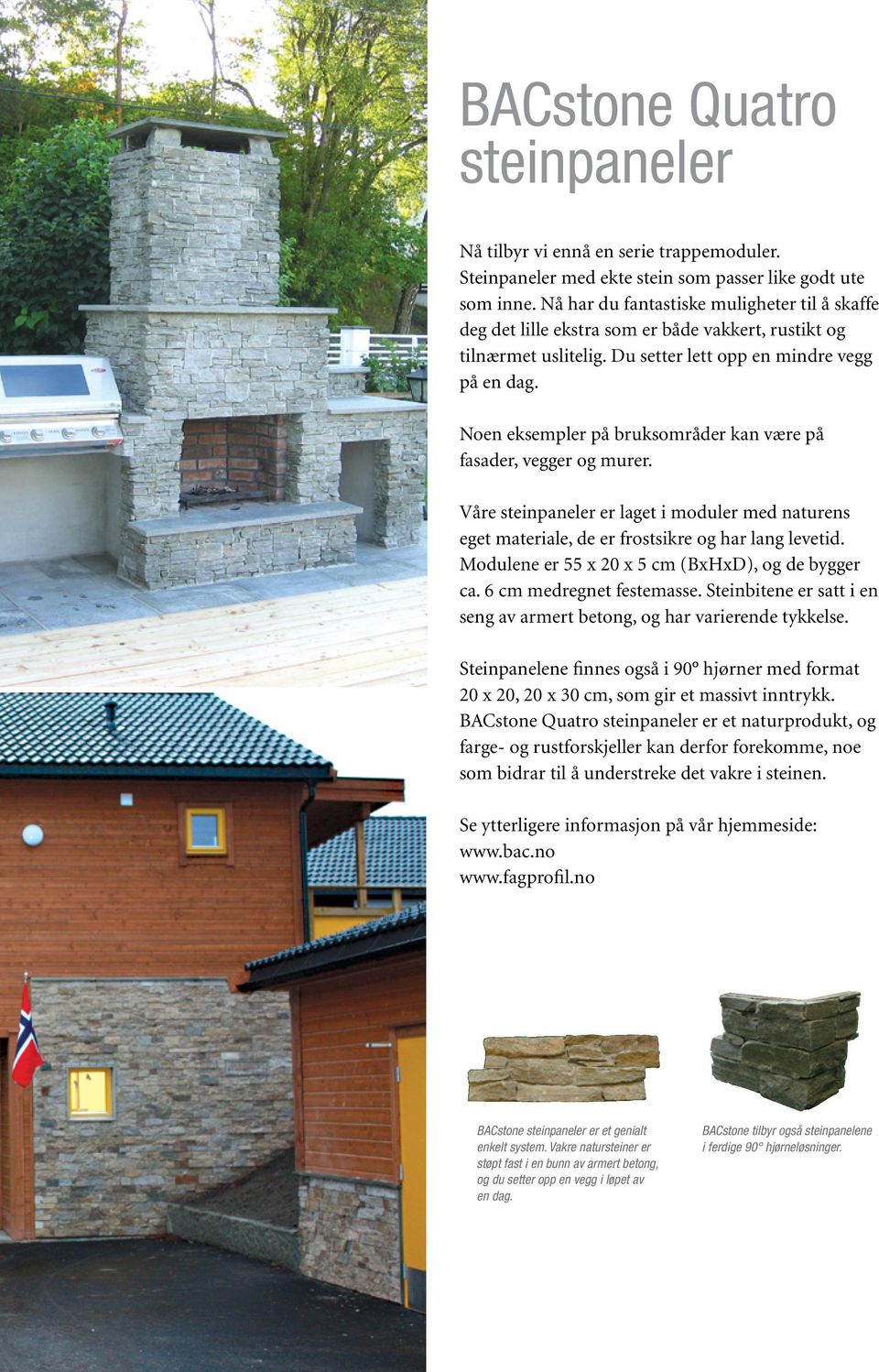 Noen eksempler på bruksområder kan være på fasader, vegger og murer. Våre steinpaneler er laget i moduler med naturens eget materiale, de er frostsikre og har lang levetid.
