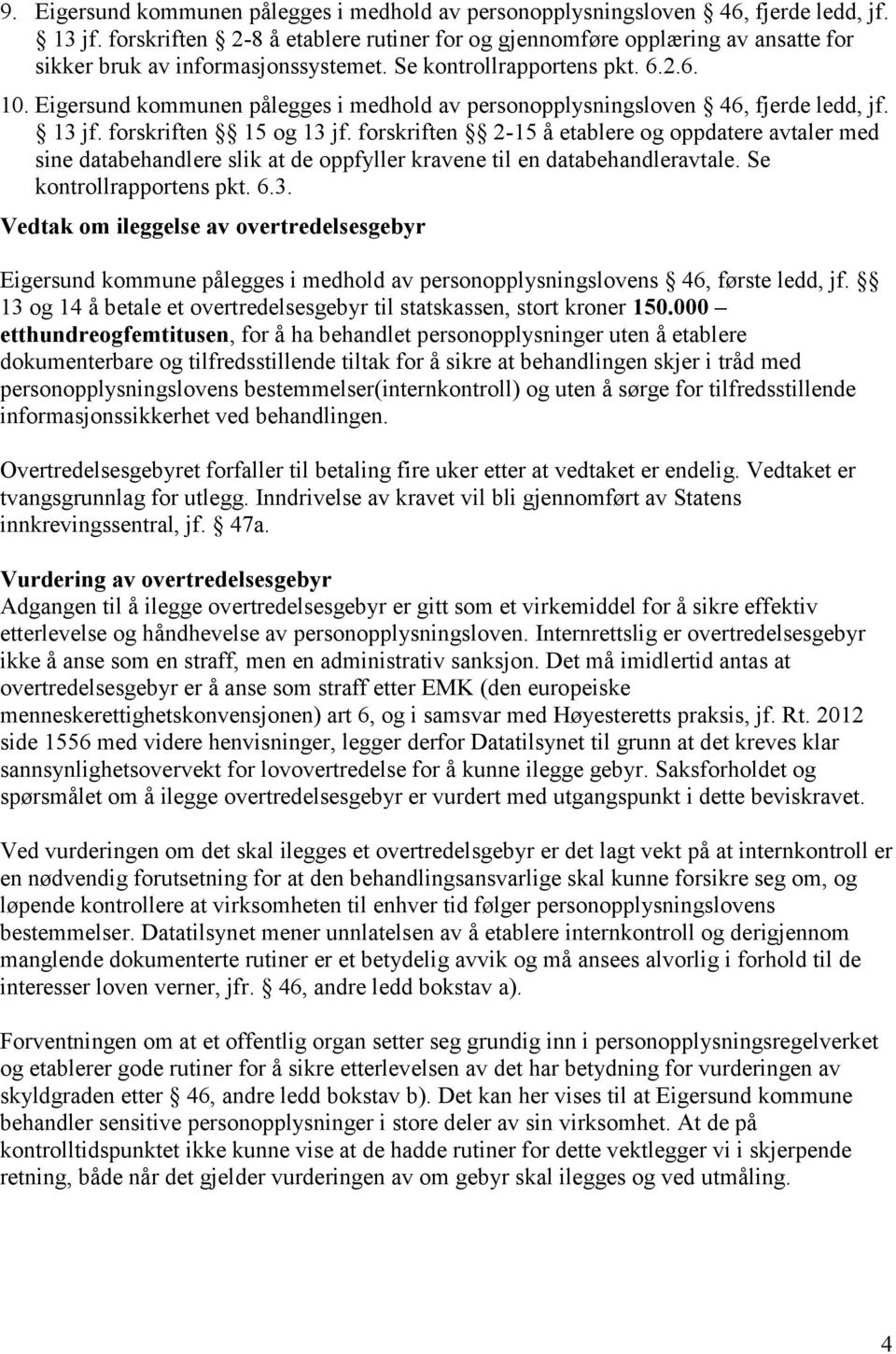 Eigersund kommunen pålegges i medhold av personopplysningsloven 46, fjerde ledd, jf. 13 jf. forskriften 15 og 13 jf.