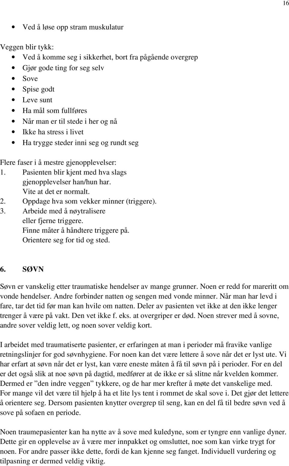 Vite at det er normalt. 2. Oppdage hva som vekker minner (triggere). 3. Arbeide med å nøytralisere eller fjerne triggere. Finne måter å håndtere triggere på. Orientere seg for tid og sted. 6.