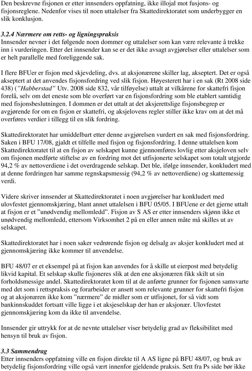 Etter det innsender kan se er det ikke avsagt avgjørelser eller uttalelser som er helt parallelle med foreliggende sak. I flere BFUer er fisjon med skjevdeling, dvs.