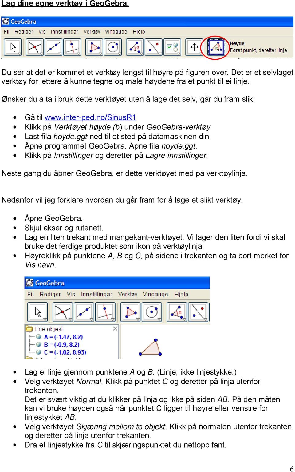 ggt ned til et sted på datamaskinen din. Åpne programmet GeoGebra. Åpne fila hoyde.ggt. Klikk på Innstillinger og deretter på Lagre innstillinger.