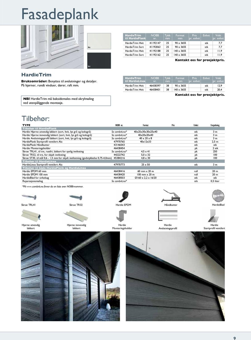 HardieTrim Bruksområder: Benyttes til avslutninger og detaljer. På hjørner, rundt vinduer, dører, raft mm. NB! HardieTrim må baksidemales med akrylmaling ved utenpåliggende montasje.