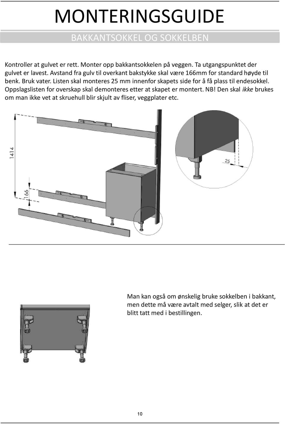 Listen skal monteres 25 mm innenfor skapets side for å få plass til endesokkel. Oppslagslisten for overskap skal demonteres etter at skapet er montert. NB!