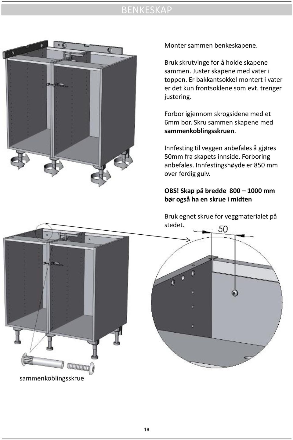 Skru sammen skapene med sammenkoblingsskruen. Innfesting til veggen anbefales å gjøres 50mm fra skapets innside. Forboring anbefales.