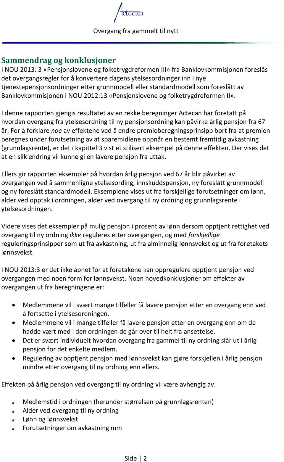 I denne rapporten gjengis resultatet av en rekke beregninger Actecan har foretatt på hvordan overgang fra ytelsesordning til ny pensjonsordning kan påvirke årlig pensjon fra 67 år.