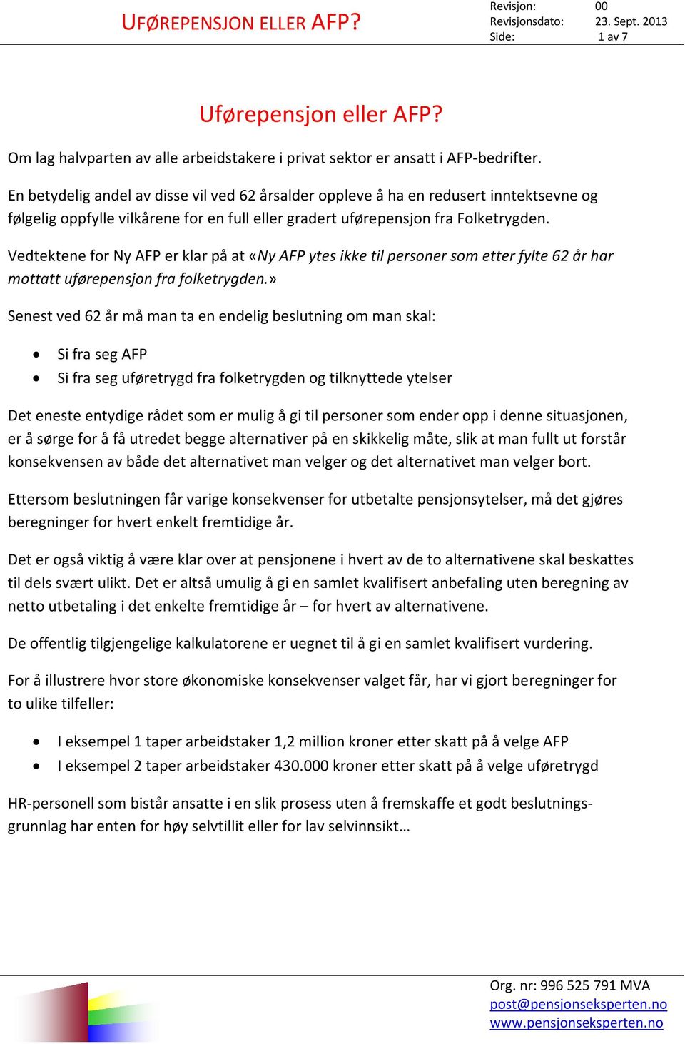 Vedtektene for Ny AFP er klar på at «Ny AFP ytes ikke til personer som etter fylte 62 år har mottatt uførepensjon fra folketrygden.