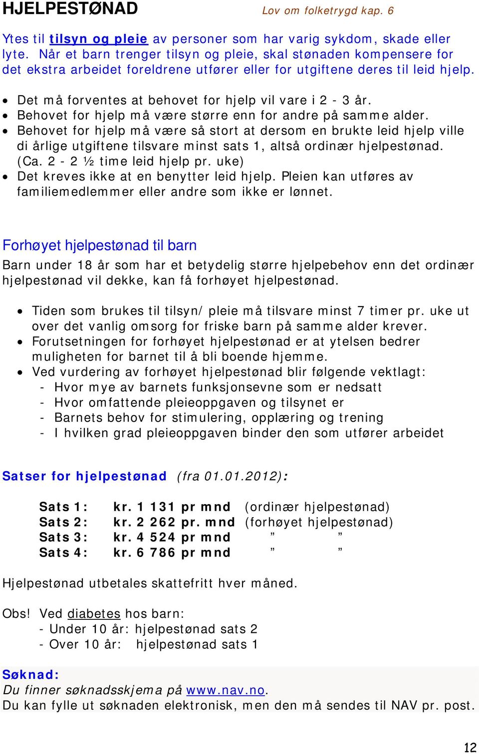 Det må forventes at behovet for hjelp vil vare i 2-3 år. Behovet for hjelp må være større enn for andre på samme alder.