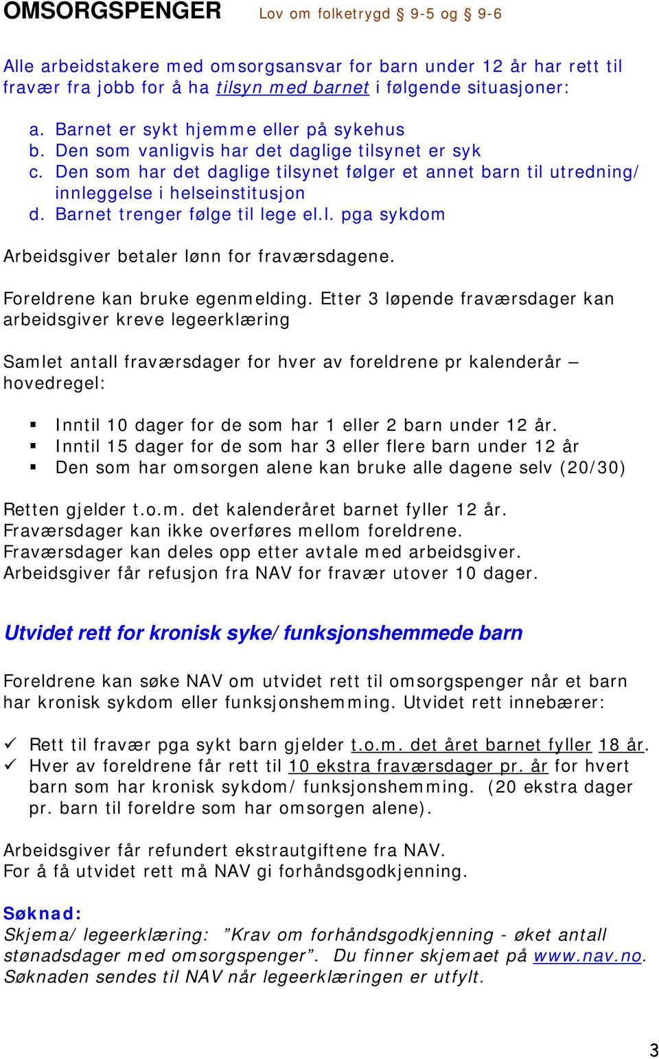 Barnet trenger følge til lege el.l. pga sykdom Arbeidsgiver betaler lønn for fraværsdagene. Foreldrene kan bruke egenmelding.