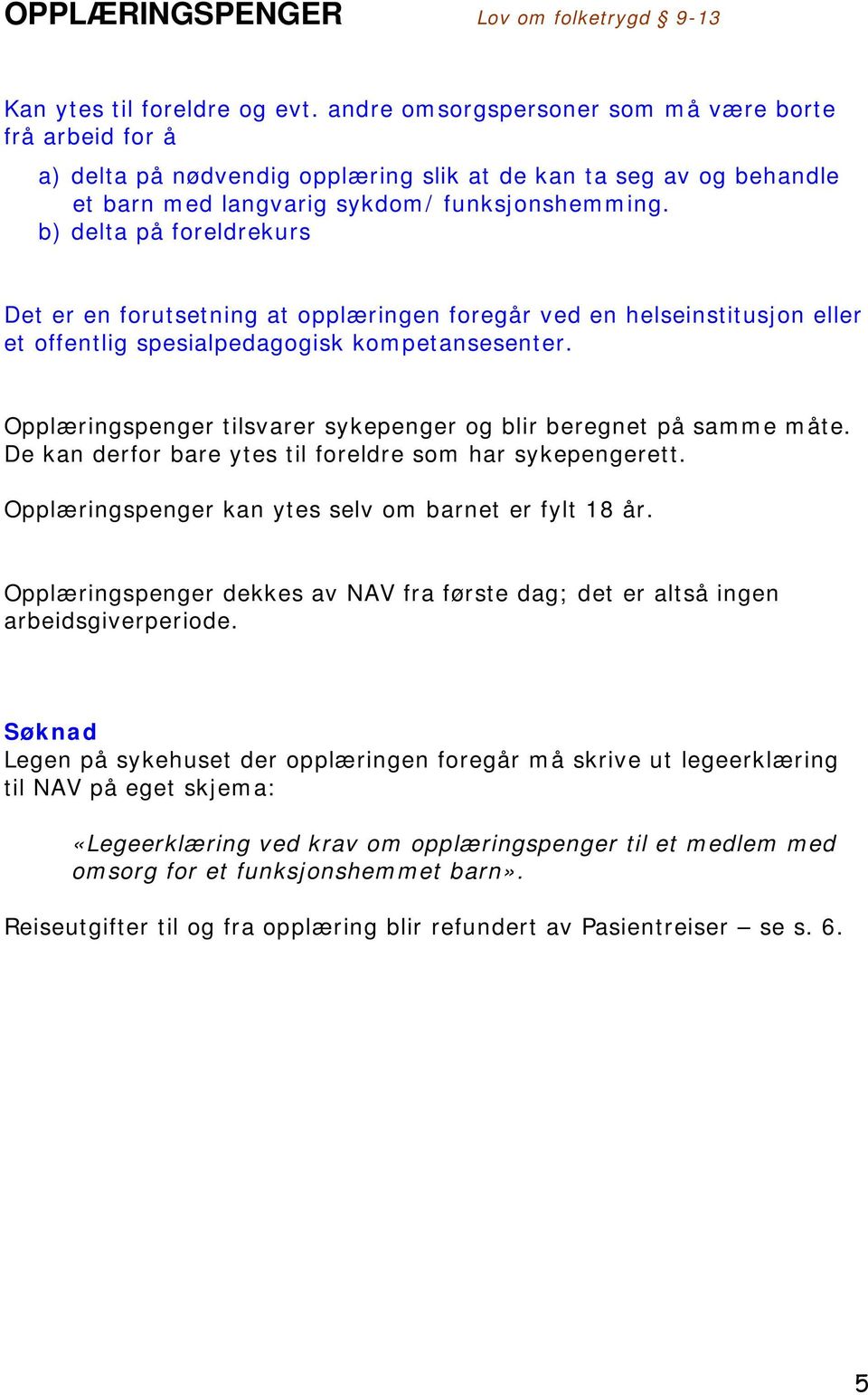 b) delta på foreldrekurs Det er en forutsetning at opplæringen foregår ved en helseinstitusjon eller et offentlig spesialpedagogisk kompetansesenter.