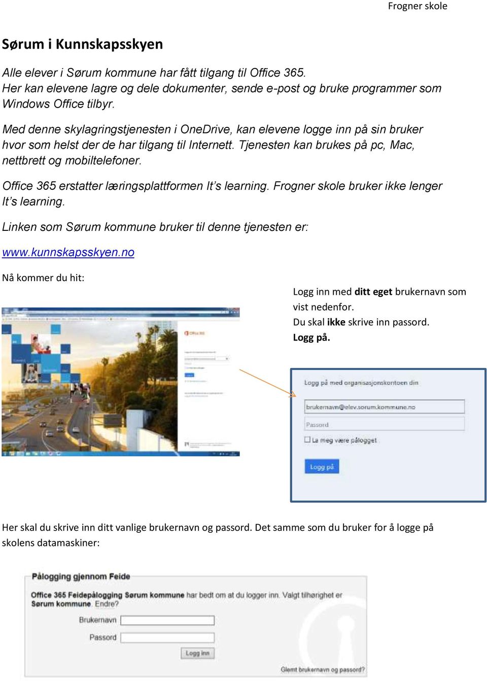 Office 365 erstatter læringsplattformen It s learning. Frogner skole bruker ikke lenger It s learning. Linken som Sørum kommune bruker til denne tjenesten er: www.kunnskapsskyen.
