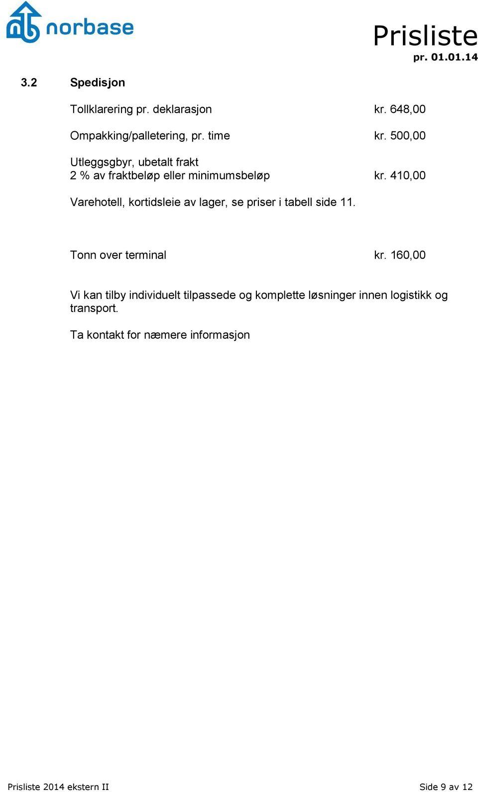 410,00 Varehotell, kortidsleie av lager, se priser i tabell side 11. Tonn over terminal kr.