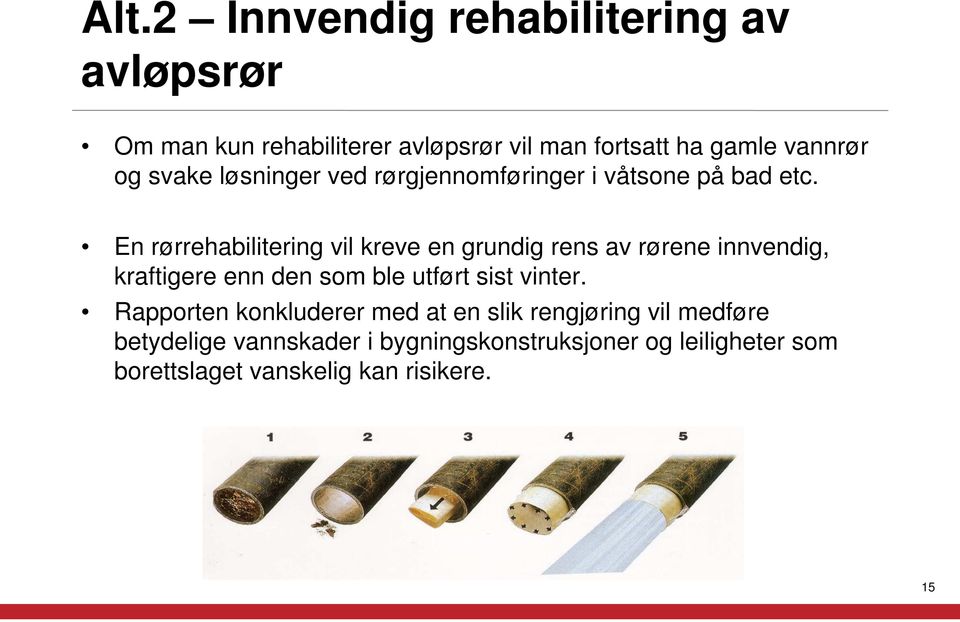 En rørrehabilitering vil kreve en grundig rens av rørene innvendig, kraftigere enn den som ble utført sist vinter.