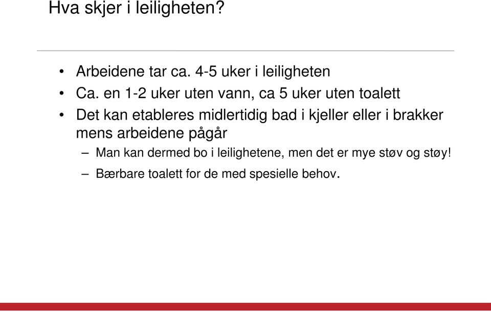 bad i kjeller eller i brakker mens arbeidene pågår Man kan dermed bo i