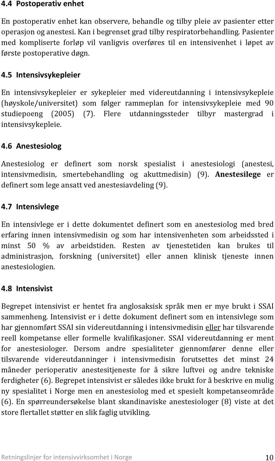 5 Intensivsykepleier En intensivsykepleier er sykepleier med videreutdanning i intensivsykepleie (høyskole/universitet) som følger rammeplan for intensivsykepleie med 90 studiepoeng (2005) (7).