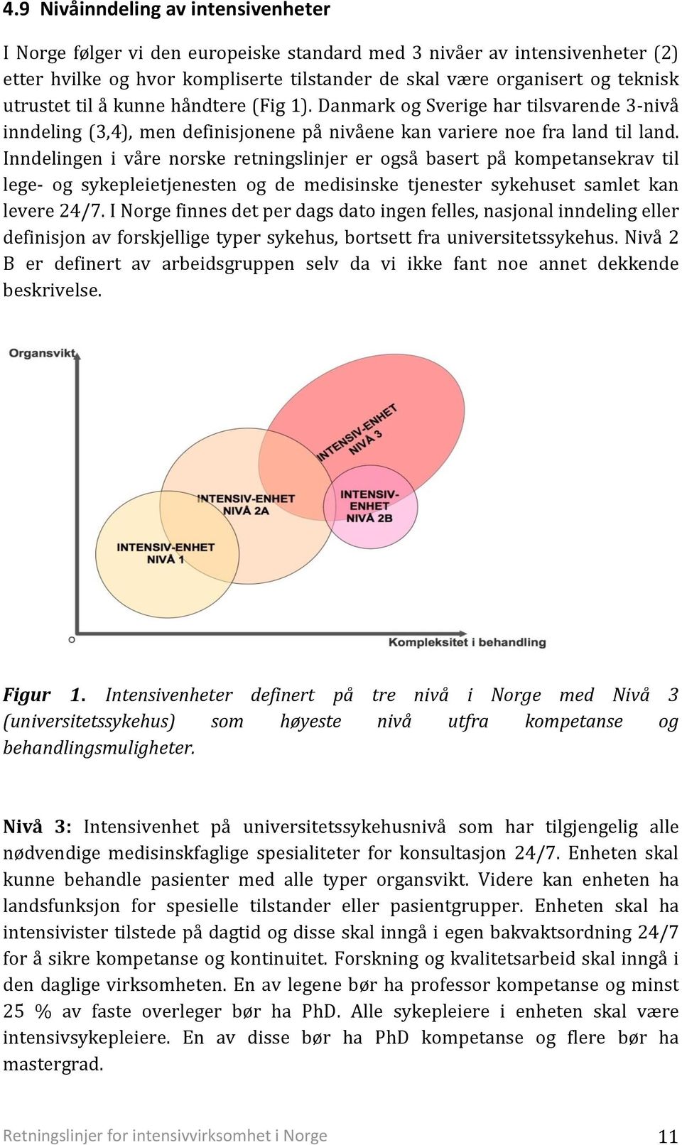 Inndelingen i våre norske retningslinjer er også basert på kompetansekrav til lege- og sykepleietjenesten og de medisinske tjenester sykehuset samlet kan levere 24/7.