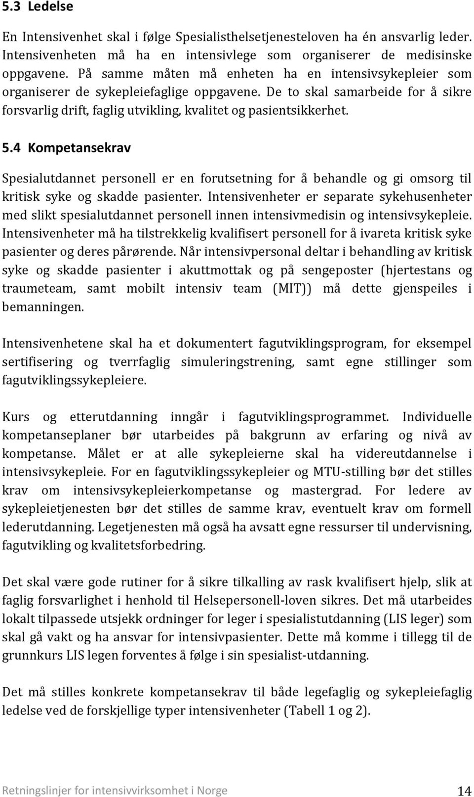 4 Kompetansekrav Spesialutdannet personell er en forutsetning for å behandle og gi omsorg til kritisk syke og skadde pasienter.