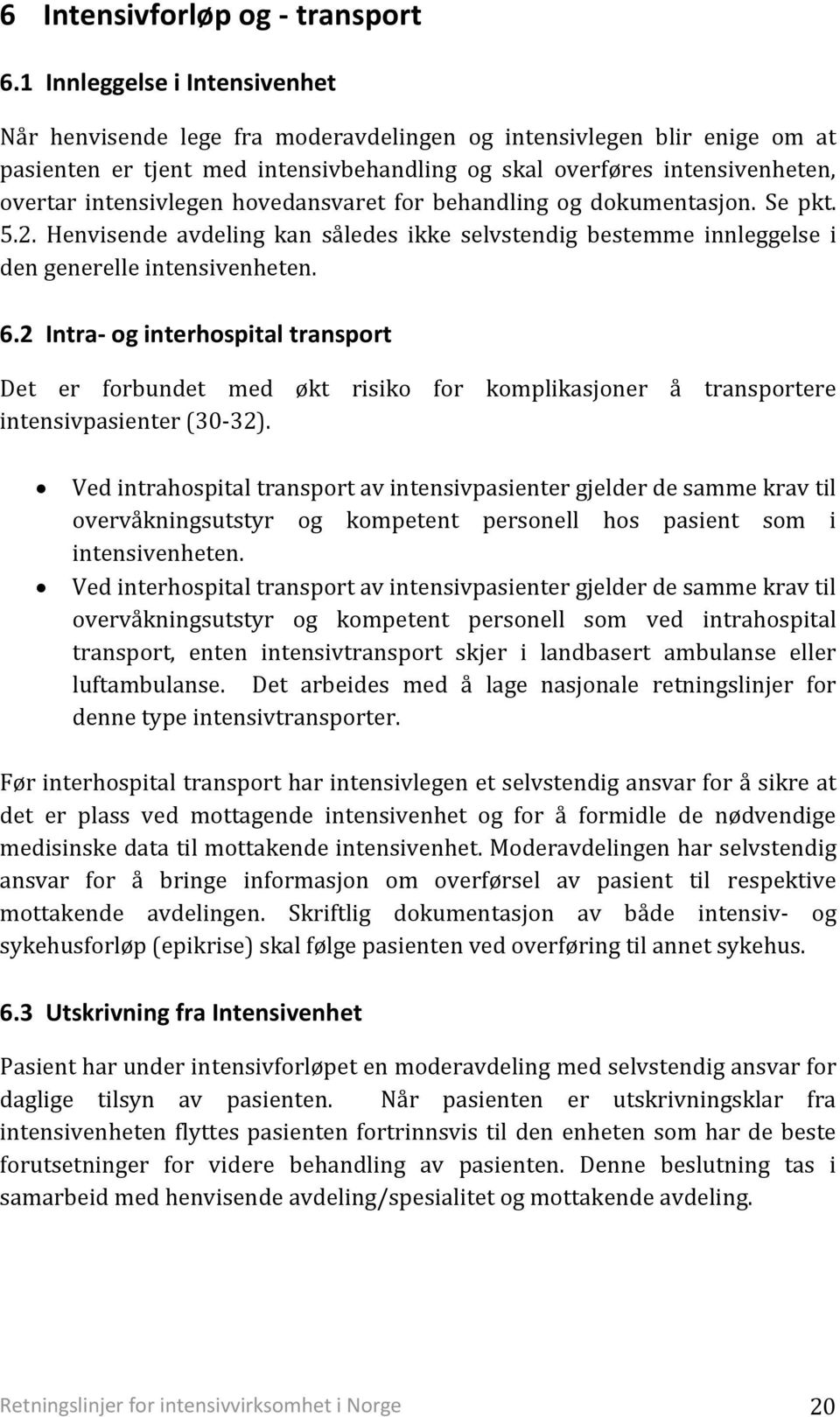 intensivlegen hovedansvaret for behandling og dokumentasjon. Se pkt. 5.2. Henvisende avdeling kan således ikke selvstendig bestemme innleggelse i den generelle intensivenheten. 6.