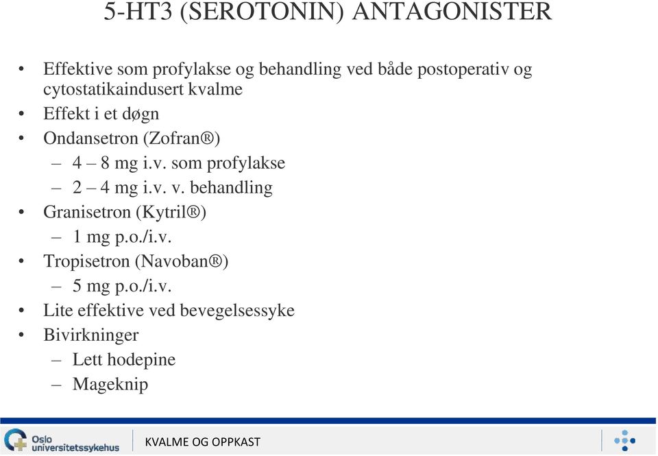 i.v. som profylakse 2 4 mg i.v. v. behandling Granisetron (Kytril ) 1 mg p.o./i.v. Tropisetron (Navoban ) 5 mg p.