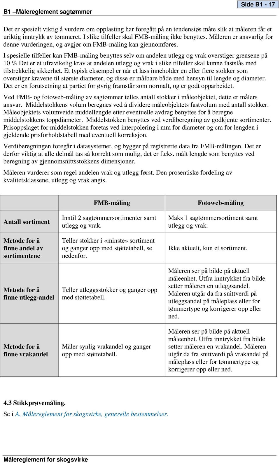 I spesielle tilfeller kan FMB-måling benyttes selv om andelen utlegg og vrak overstiger grensene på 10 % Det er et ufravikelig krav at andelen utlegg og vrak i slike tilfeller skal kunne fastslås med