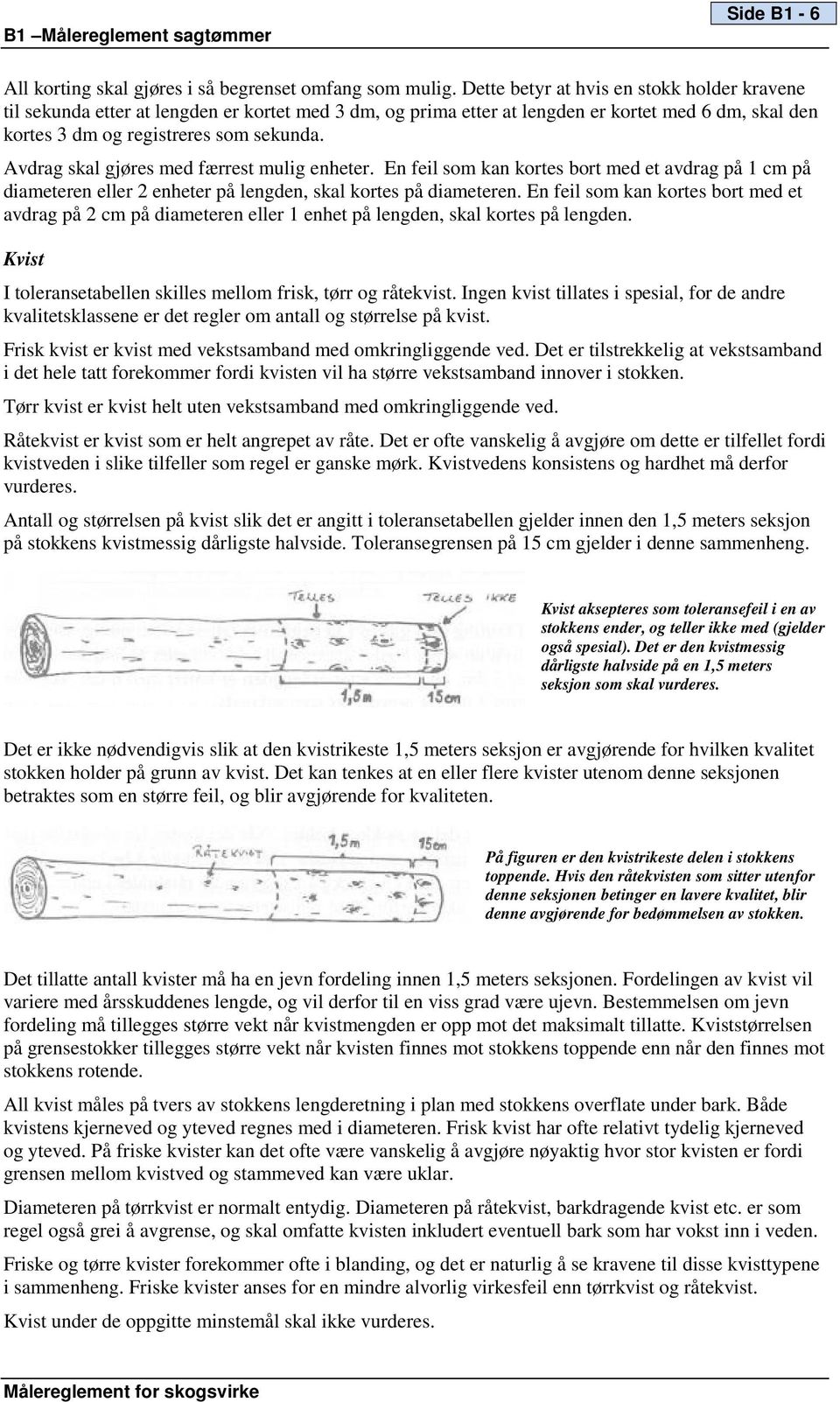 Avdrag skal gjøres med færrest mulig enheter. En feil som kan kortes bort med et avdrag på 1 cm på diameteren eller 2 enheter på lengden, skal kortes på diameteren.