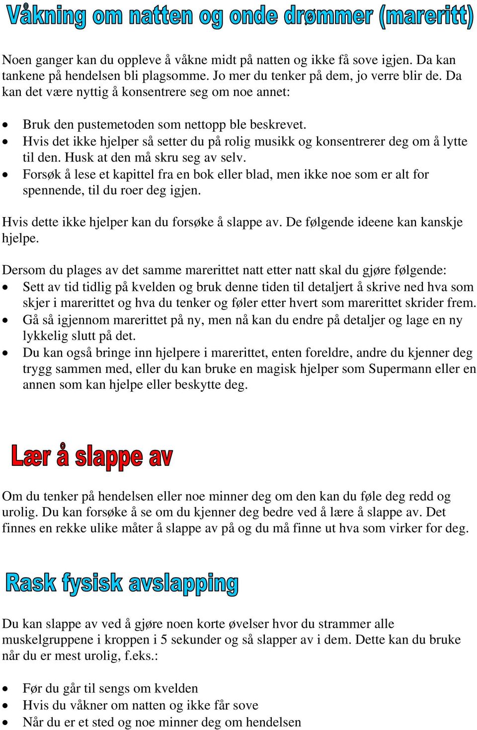 Husk at den må skru seg av selv. Forsøk å lese et kapittel fra en bok eller blad, men ikke noe som er alt for spennende, til du roer deg igjen. Hvis dette ikke hjelper kan du forsøke å slappe av.