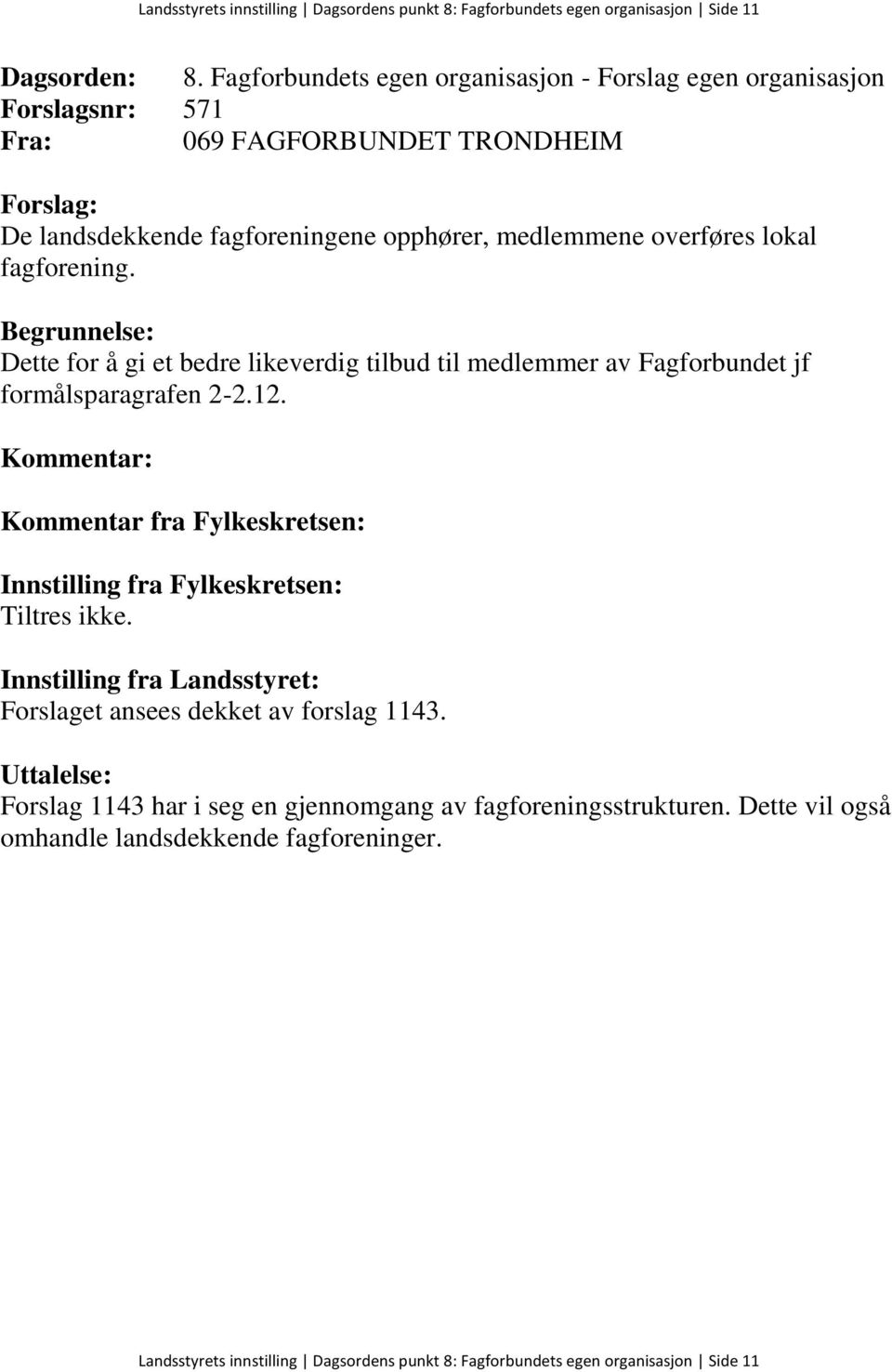 Dette for å gi et bedre likeverdig tilbud til medlemmer av Fagforbundet jf formålsparagrafen 2-2.12. Tiltres ikke.