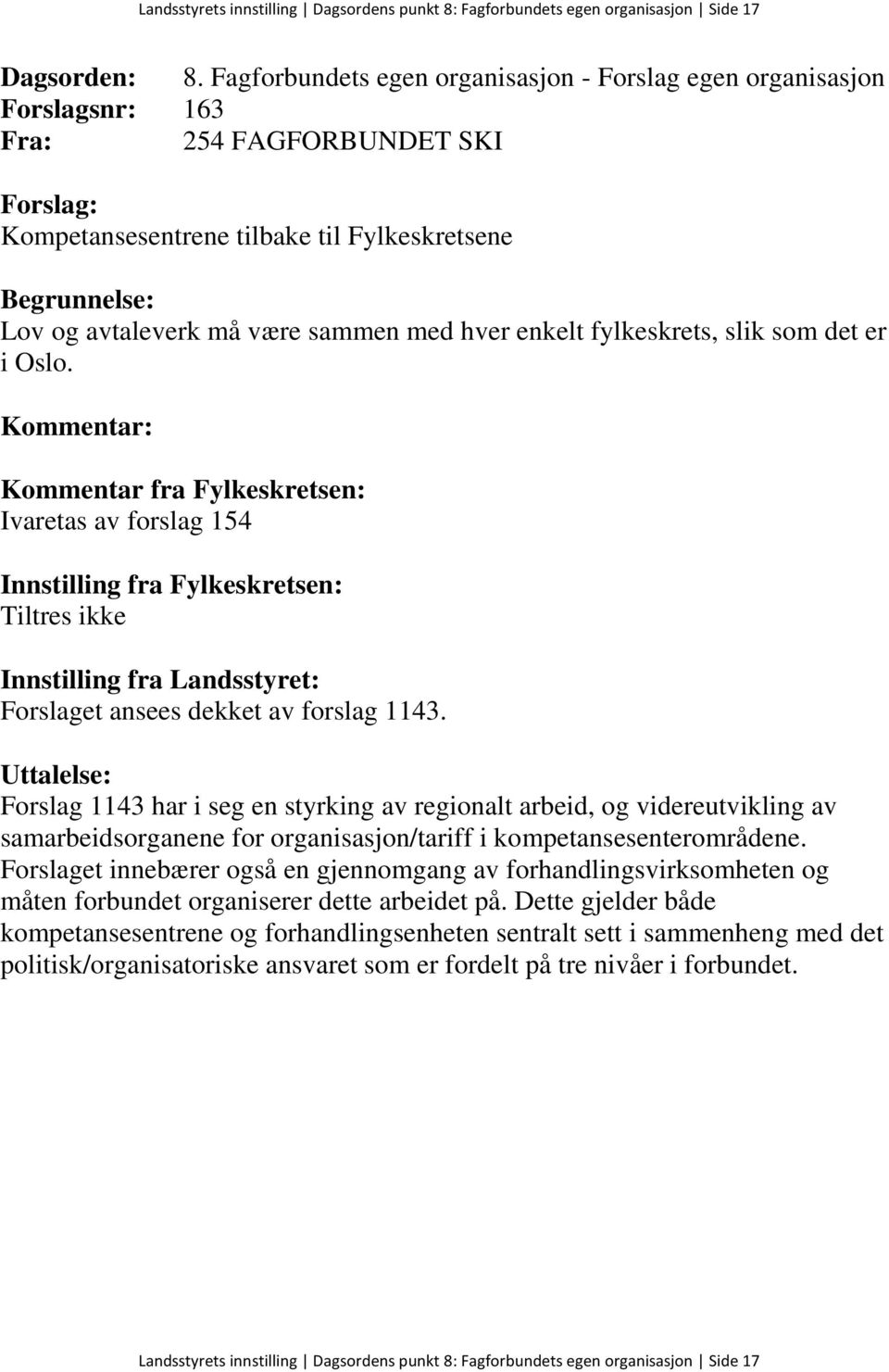 Forslag 1143 har i seg en styrking av regionalt arbeid, og videreutvikling av samarbeidsorganene for organisasjon/tariff i kompetansesenterområdene.