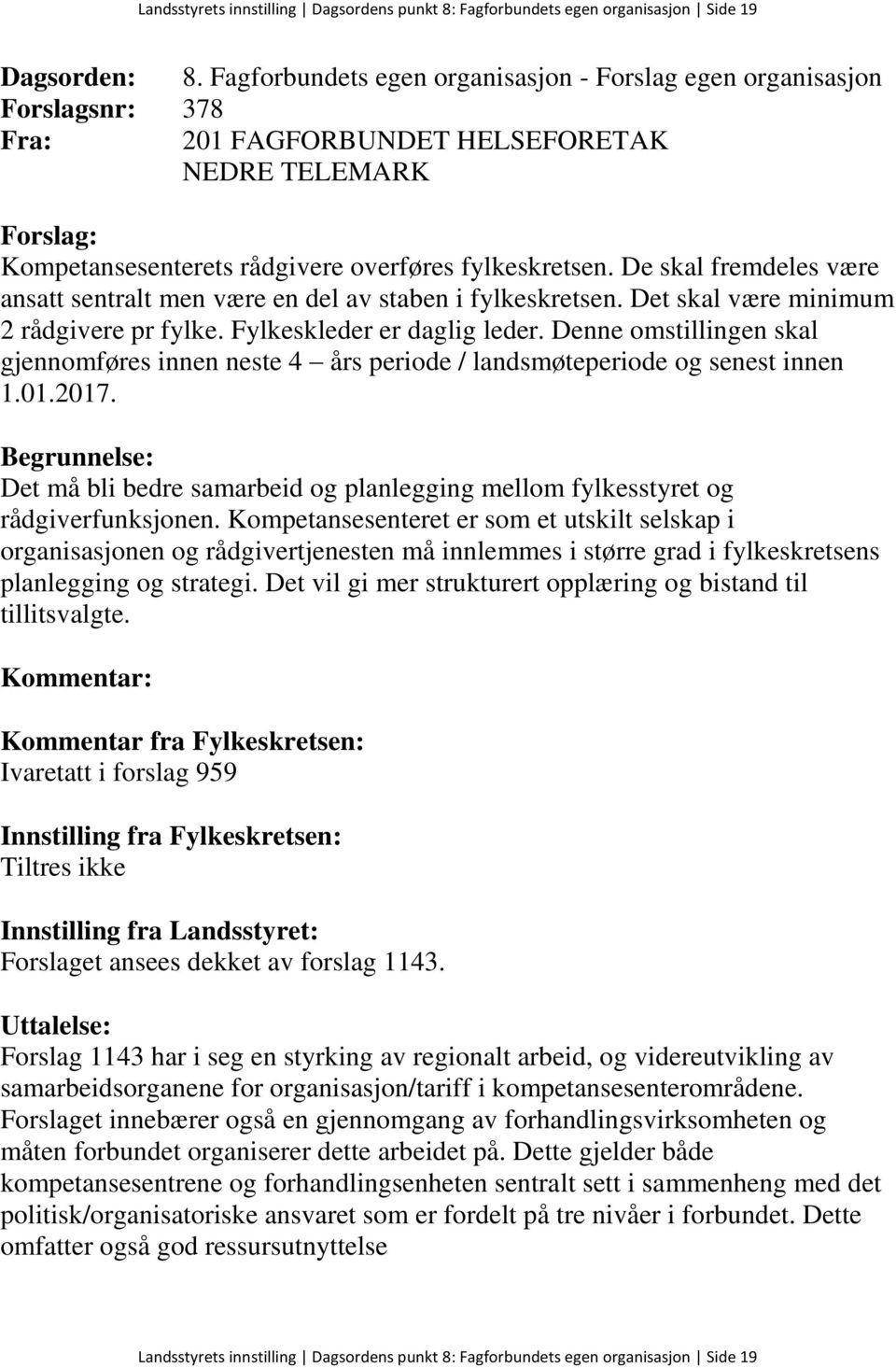 Denne omstillingen skal gjennomføres innen neste 4 års periode / landsmøteperiode og senest innen 1.01.2017. Det må bli bedre samarbeid og planlegging mellom fylkesstyret og rådgiverfunksjonen.