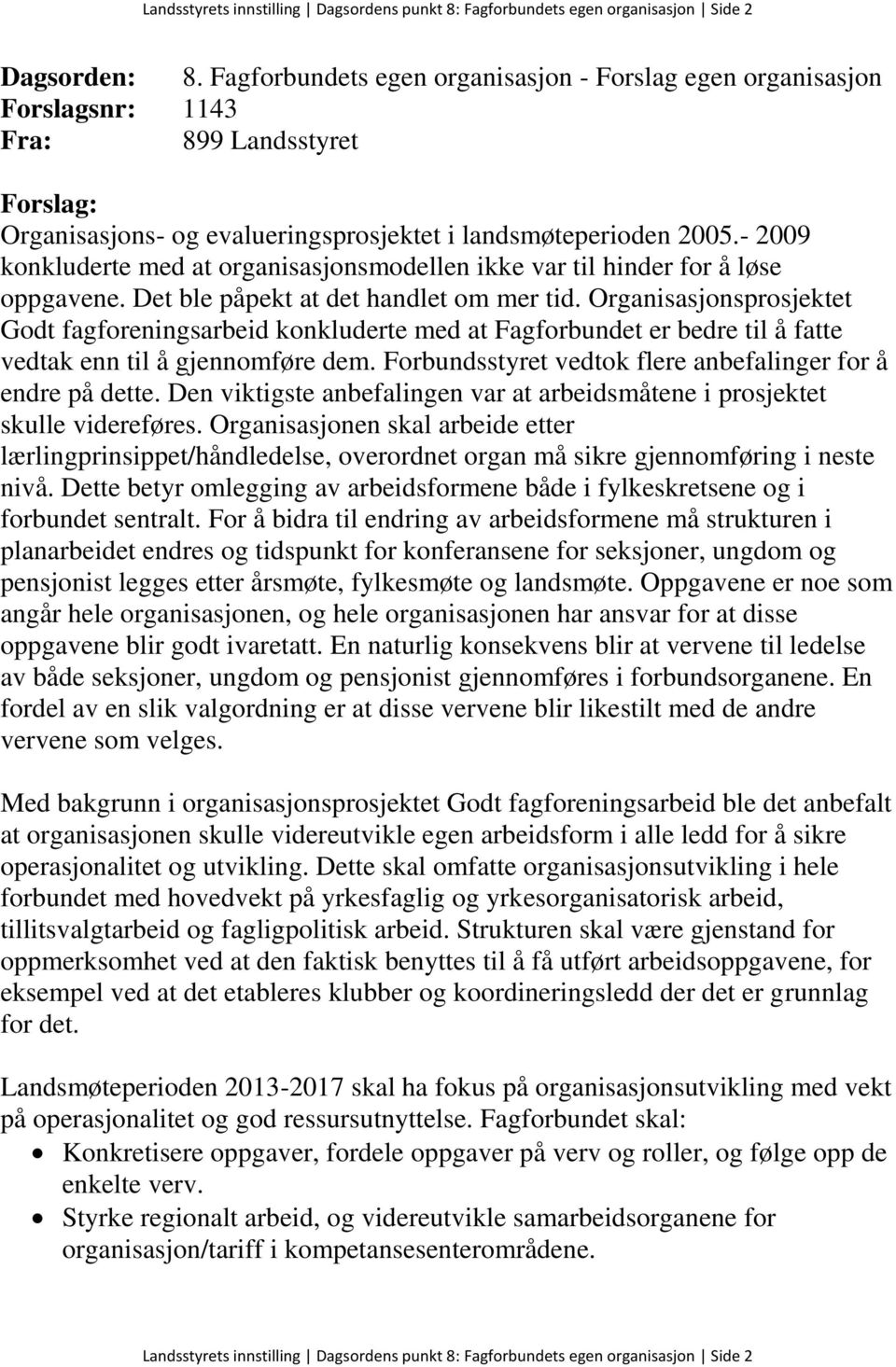 Organisasjonsprosjektet Godt fagforeningsarbeid konkluderte med at Fagforbundet er bedre til å fatte vedtak enn til å gjennomføre dem. Forbundsstyret vedtok flere anbefalinger for å endre på dette.