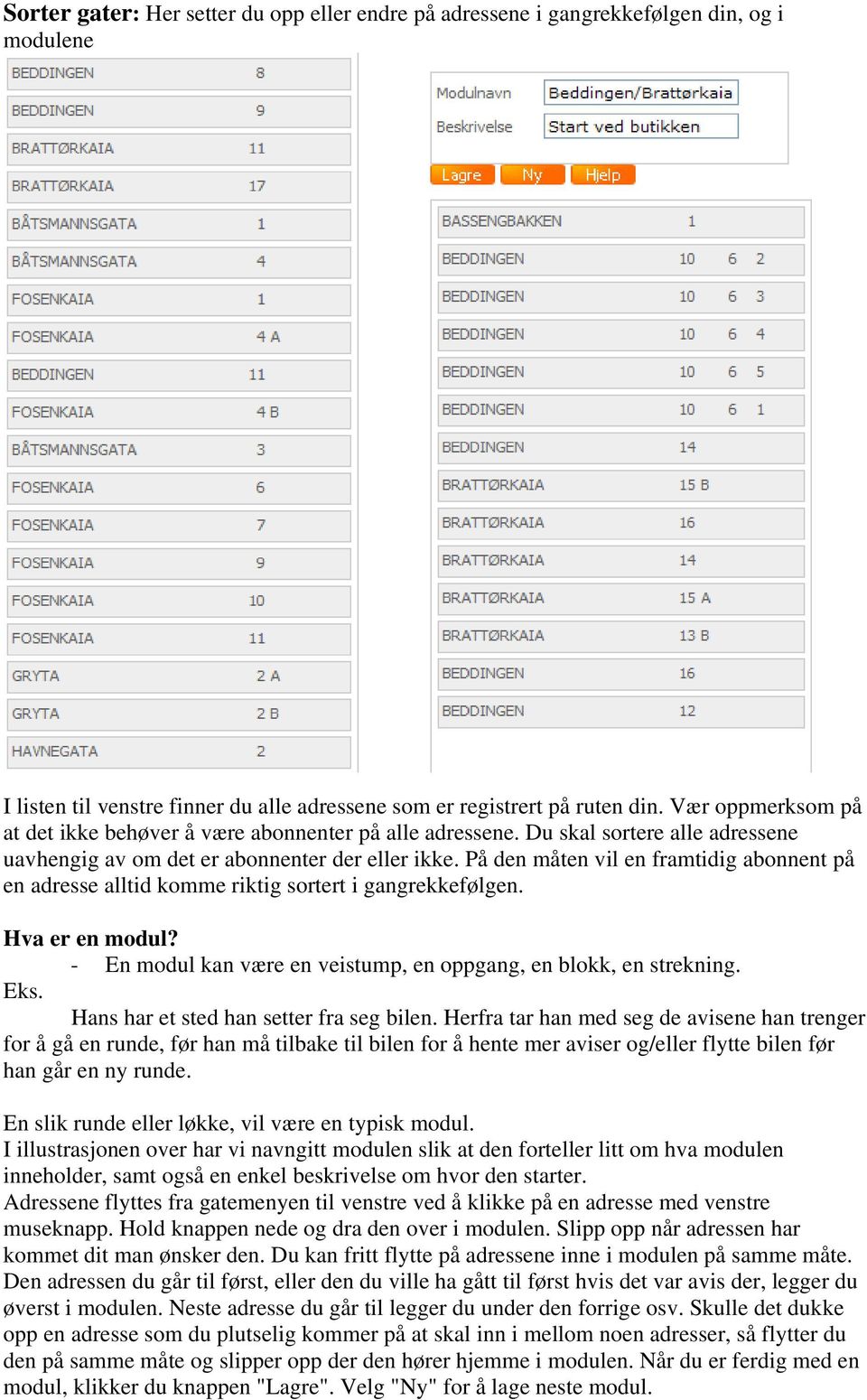 På den måten vil en framtidig abonnent på en adresse alltid komme riktig sortert i gangrekkefølgen. Hva er en modul? - En modul kan være en veistump, en oppgang, en blokk, en strekning. Eks.