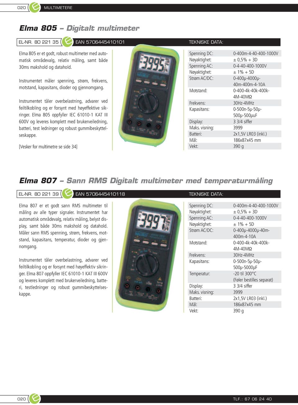 Elma 805 oppfyller IEC 61010-1 KAT III 600V og leveres komplett med brukerveiledning, batteri, test ledninger og robust gummibeskyttelseskappe.