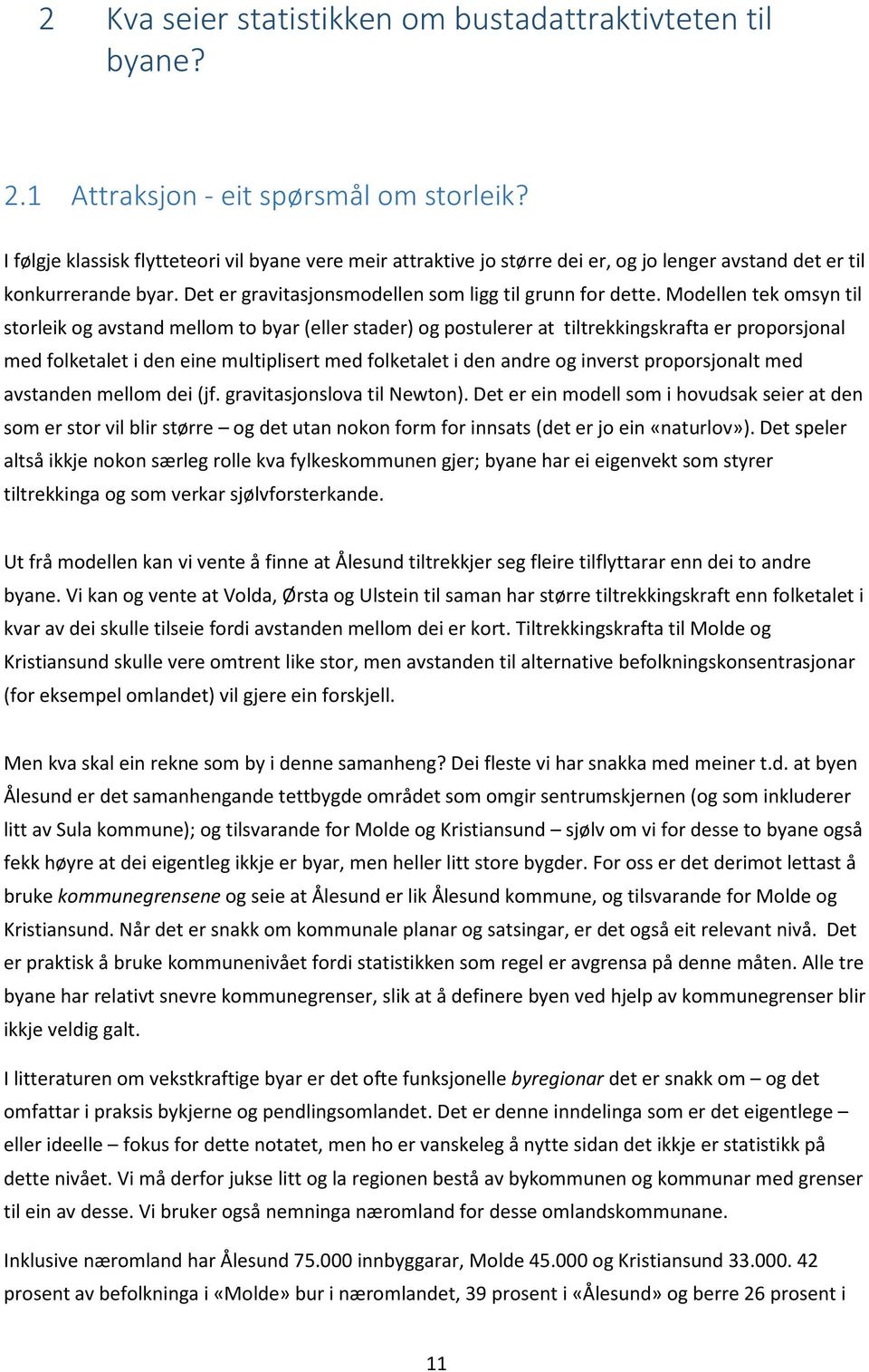 Modellen tek omsyn til storleik og avstand mellom to byar (eller stader) og postulerer at tiltrekkingskrafta er proporsjonal med folketalet i den eine multiplisert med folketalet i den andre og