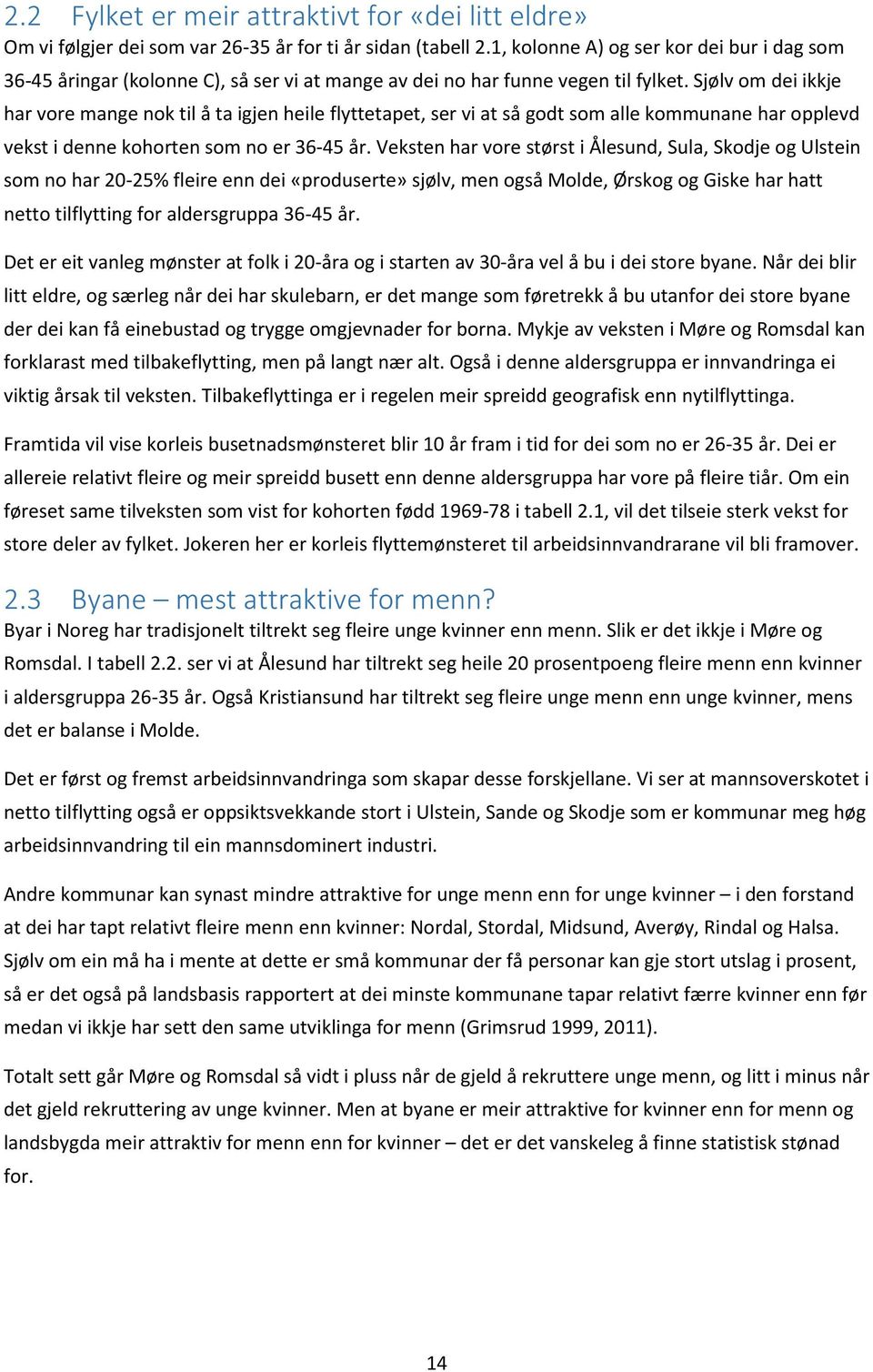 Sjølv om dei ikkje har vore mange nok til å ta igjen heile flyttetapet, ser vi at så godt som alle kommunane har opplevd vekst i denne kohorten som no er 36-45 år.