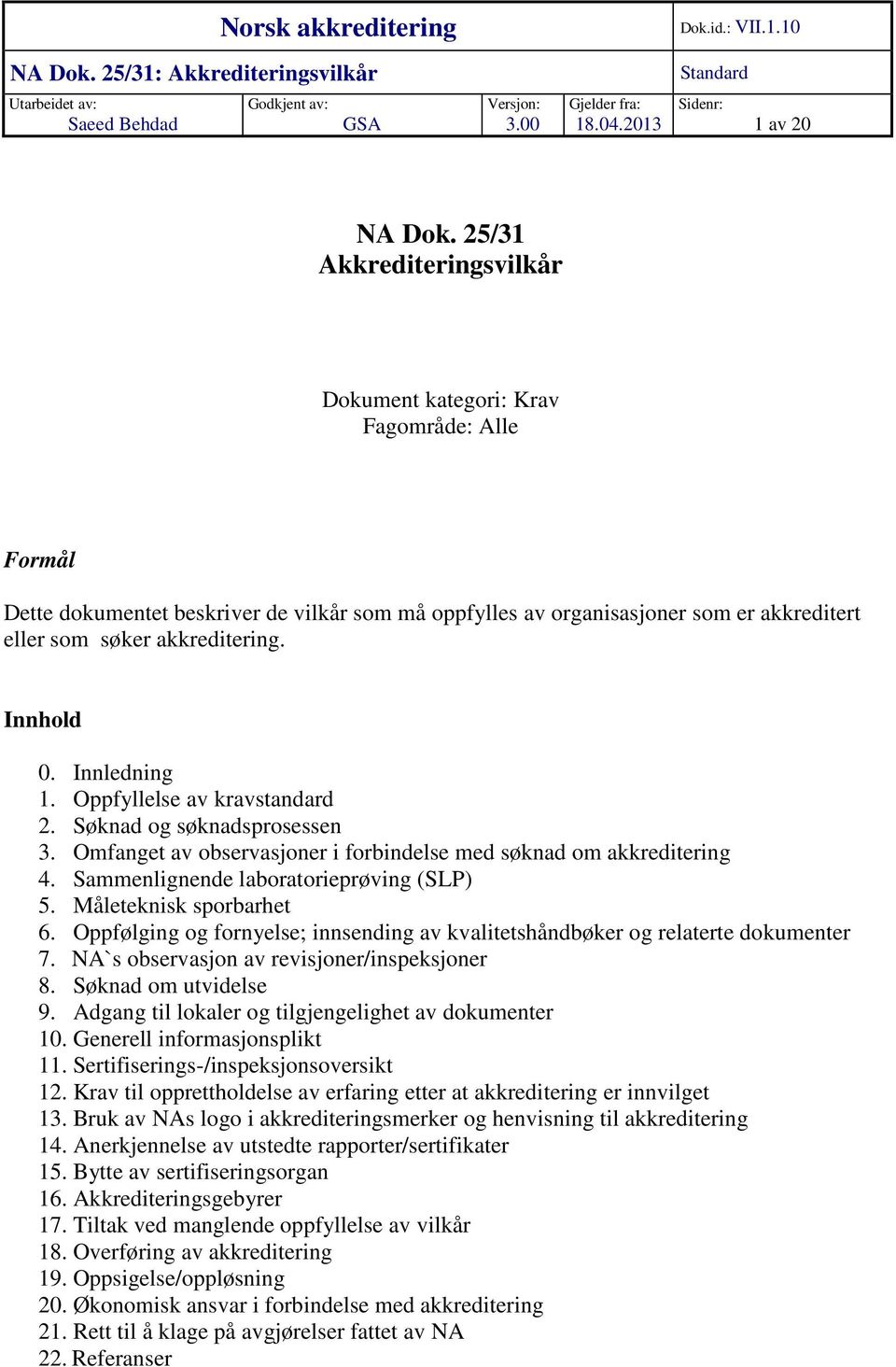 Innhold 0. Innledning 1. Oppfyllelse av kravstandard 2. Søknad og søknadsprosessen 3. Omfanget av observasjoner i forbindelse med søknad om akkreditering 4. Sammenlignende laboratorieprøving (SLP) 5.